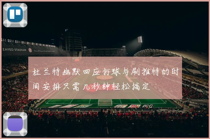 杜兰特幽默回应打球与刷推特的时间安排只需几秒钟轻松搞定