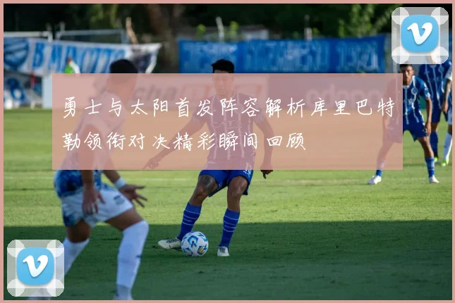勇士与太阳首发阵容解析库里巴特勒领衔对决精彩瞬间回顾